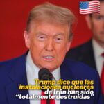 Trump dice que las instalaciones nucleares de Irán han sido «totalmente destruidas»